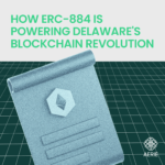 How ERC-884 Is Powering Delaware’s Blockchain Revolution